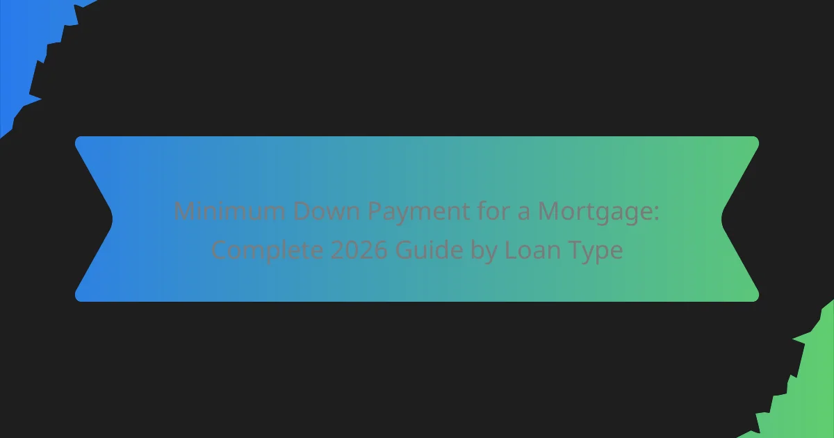 Minimum Down Payment for a Mortgage: Complete 2026 Guide by Loan Type